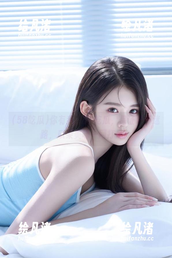 你有我，58吃瓜，保证永不迷路，瓜果美味一网打尽！