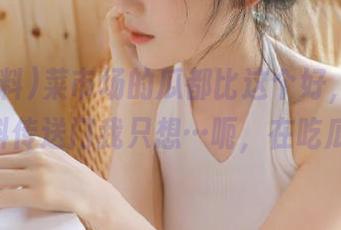 菜市场的瓜都比这个好，打开91黑料传送门我只想…呃，在吃瓜了！